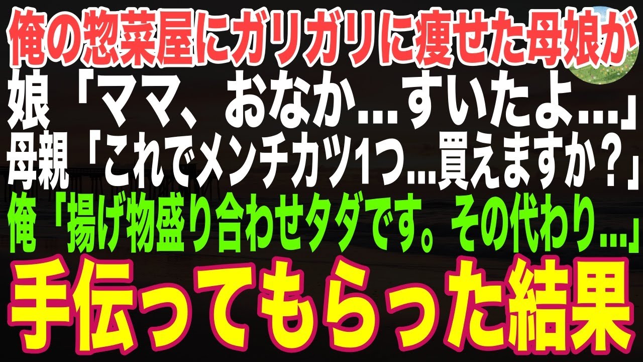 【感動する話】俺の惣菜屋にガリガリに痩せた母娘がなけなしの小銭を出し「これでメンチカツ1つだけ買えますか？」→揚げ物盛り合わせセットをご馳走し、店を手伝ってもらった結果…【朗読・スカッと・泣ける話】