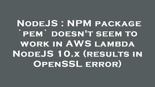 NodeJS : NPM package `pem` doesn't seem to work in AWS lambda NodeJS 10.x (results in OpenSSL error)