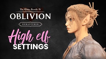 IMPROVED! Elder Scrolls IV OBLIVION BEAUTIFUL FEMININE  FEMALE HIGH ELF  🧿 Character Settings