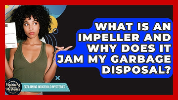 What Is An Impeller And Why Does It Jam My Garbage Disposal? - Explaining Household Mysteries