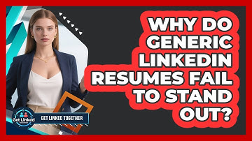 Why Do Generic LinkedIn Resumes Fail To Stand Out? - Get Linked Together