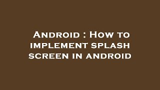 Android : How to implement splash screen in android