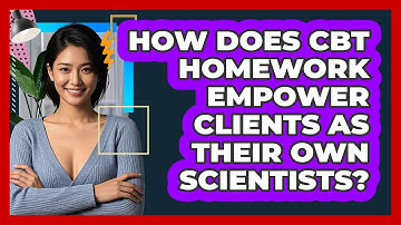 How Does CBT Homework Empower Clients As Their Own Scientists? - CBT Toolkit