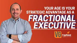 Your Age Is Your Strategic Advantage as a Fractional Executive