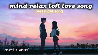mind relax  lofi mashup night sang best mix song slowed + reverb #love #lofi #song