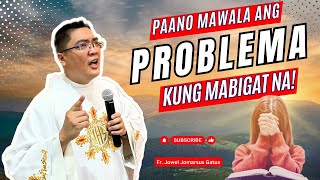 *PAANO MAWALA ANG PROBLEMA?* KUNG MABIGAT NA II INSPIRING HOMILY II FR. JOWEL JOMARSUS GATUS