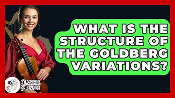 What Is The Structure Of The Goldberg Variations? - Classical Serenade