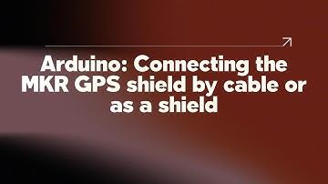 Arduino: Connecting the MKR GPS shield by cable or as a shield