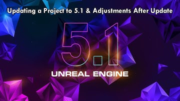 Unreal Engine 5: Updating a Project to 5.1 (from 5.0) & Adjustments After Update