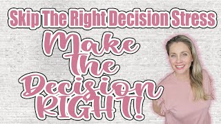 Skip The Right Decision Stress: How to Make Your Decision the Right One