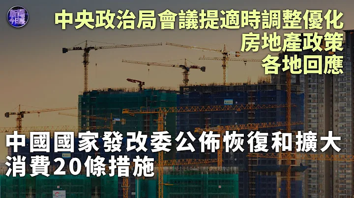 【專家解讀】中國國家發改委公佈恢復和擴大消費20條措施 中央政治局會議提適時調整優化房地產政策 各地回應｜#經濟 ｜#中國 ｜新聞今日談 - 天天要聞