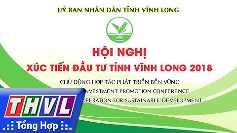 THVL | Chương trình Chào mừng hội nghị xúc tiến đầu tư tỉnh Vĩnh Long năm 2018