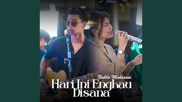 HARI INI ENGKAU DISANA