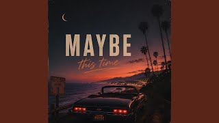 Maybe this Time (Sped Up)