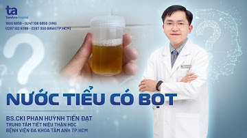Chuyên gia tư vấn: Nước tiểu có bọt cảnh báo bệnh gì? | BS.CKI Phan Huỳnh Tiến Đạt | TNNH Tâm Anh