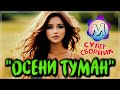 ОБАЛДЕННЫЕ ТРЕКИ -&quot;ОСЕНИ ТУМАН&quot; 💖 СБОРНИК ПЕСЕН О ЛЮБВИ 2023