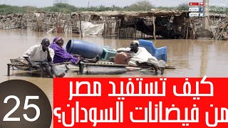 25 كيف تستفيد مصر من فيضانات وسيول السودان  فى حل مشكلة سد النهضة الإثيوبى ؟