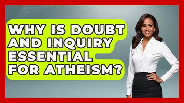 Why Is Doubt And Inquiry Essential For Atheism? - Learn About Atheism