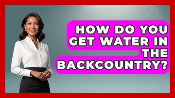 How Do You Get Water In The Backcountry? - Exploring Campgrounds