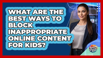 What Are The Best Ways To Block Inappropriate Online Content For Kids? - Raising Digital Kids