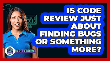 Is Code Review Just About Finding Bugs Or Something More? - Next LVL Programming