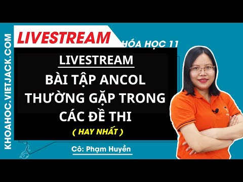 BÀI TẬP ANCOL THƯỜNG GẶP TRONG CÁC ĐỀ THI - Hóa học 11 - Cô Phạm Huyền ( DỄ HIỂU NHẤT )