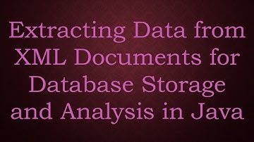 Extracting Data from XML Documents for Database Storage and Analysis in Java