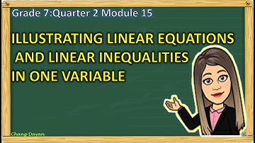 ILLUSTRATING LINEAR EQUATIONS AND INEQUALITIES IN ONE VARIABLE|GRADE 7 MATH QUARTER 2 MODULE 15