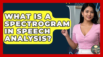 What Is A Spectrogram In Speech Analysis? - Lexicon Lounge