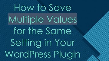 How to Save Multiple Values for the Same Setting in Your WordPress Plugin