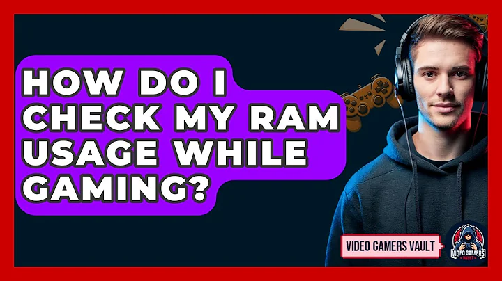 How Do I Check My RAM Usage While Gaming? - Video Gamers Vault