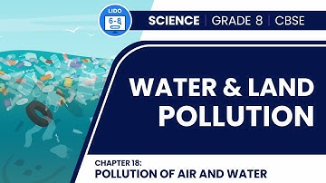 Water and Land Pollution | Pollution of Air and water | Class 8 Biology Chapter 18