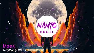 MAES - FETTY WAP (NAMTO & CHELERO Remix)