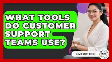 What Tools Do Customer Support Teams Use? - Admin Career Guide