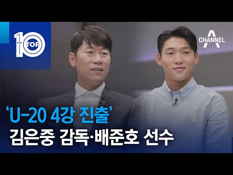 ‘<strong>U</strong>-20 4강 진출’ 김은중 감독·배준호 선수를 만나다 | 뉴스TOP <strong>10</strong>