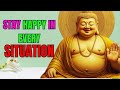 Stay happy no matter what the situation is  buddhist teachings  buddhism in english