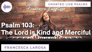 Video thumbnail of "Psalm 103 - The Lord is Kind and Merciful - Francesca LaRosa (Chanted LIVE)"