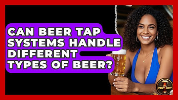 Can Beer Tap Systems Handle Different Types of Beer? | The Pint Guy