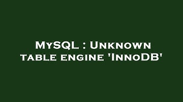 MySQL : Unknown table engine 