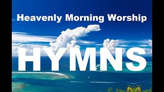 24/7 HYMNS: Heavenly Morning Worship wit JESUS Hymns - soft piano hymns + loop