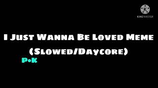 I Just Wanna Be Loved Meme (Slowed/Daycore)