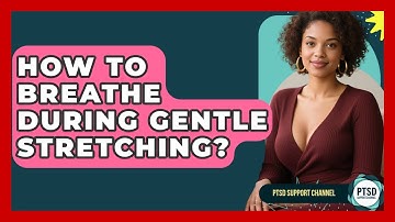 How To Breathe During Gentle Stretching? - PTSD Support Channel