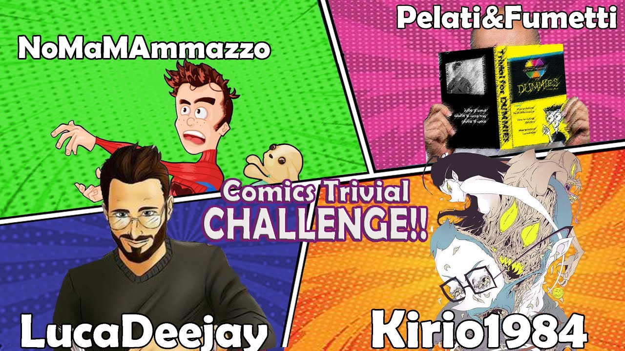 COMICS TRIVIAL CHALLENGE! - NoMaMAmmazzo, Kirio1984, Lucadeejay e Pelati&Fumetti
