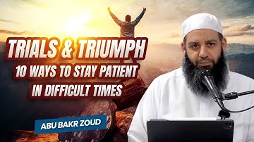 Trials & Triumph: 10 Ways To Stay Patient In Difficult Times | Abu Bakr Zoud