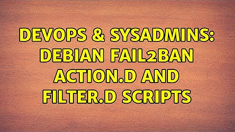 DevOps & SysAdmins: Debian Fail2ban action.d and filter.d scripts