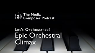 Let&#39;s Orchestrate an Epic Orchestral Climax | Podcast Episode 6