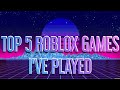 TOP 5 ROBLOX GAMES I&#39;VE PLAYED ALOT