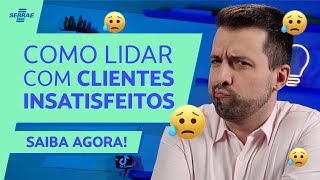 Como agir com CLIENTES INSATISFEITOS 🤔 4 DICAS SIMPLES para lidar com RECLAMAÇÕES!