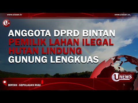 ANGGOTA DPRD BINTAN PEMILIK LAHAN ILEGAL HUTAN LINDUNG GUNUNG LENGKUAS | U-NEWS