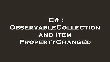 C# : ObservableCollection and Item PropertyChanged